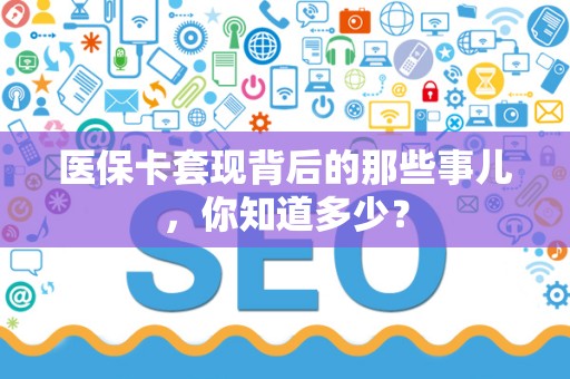 上饶医保卡套现背后的那些事儿，你知道多少？