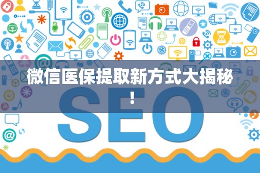上饶微信医保提取新方式大揭秘！