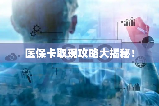 上饶医保卡取现攻略大揭秘！