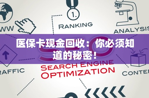 上饶医保卡现金回收：你必须知道的秘密！