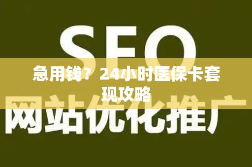 上饶急用钱？24小时医保卡套现攻略