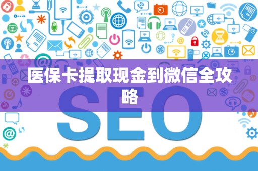 上饶医保卡提取现金到微信全攻略
