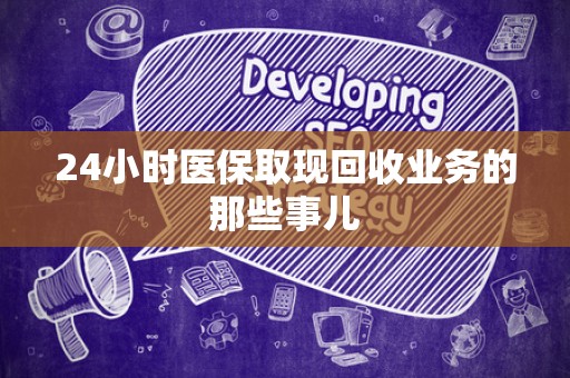 上饶24小时医保取现回收业务的那些事儿