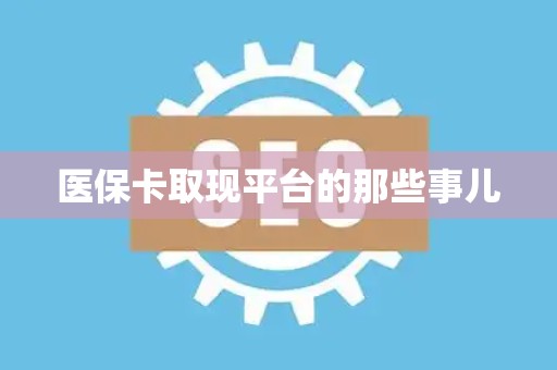 上饶医保卡取现平台的那些事儿