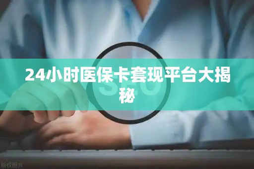 上饶24小时医保卡套现平台大揭秘