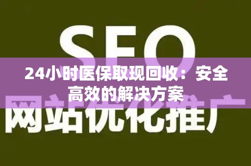 上饶24小时医保取现回收：安全高效的解决方案
