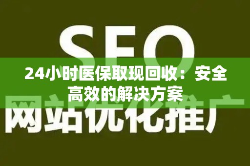 上饶24小时医保取现回收：安全高效的解决方案