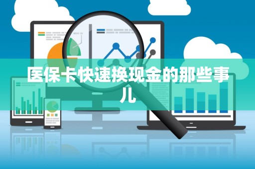 上饶医保卡快速换现金的那些事儿