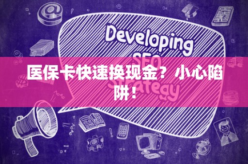 上饶医保卡快速换现金？小心陷阱！