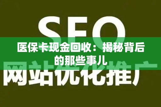 上饶医保卡现金回收：揭秘背后的那些事儿