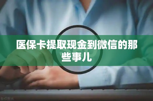 上饶医保卡提取现金到微信的那些事儿