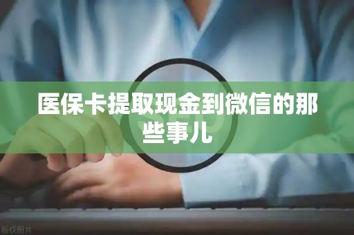 上饶医保卡提取现金到微信的那些事儿