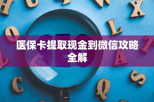 上饶医保卡提取现金到微信攻略全解