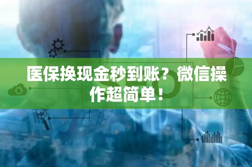 上饶医保换现金秒到账？微信操作超简单！