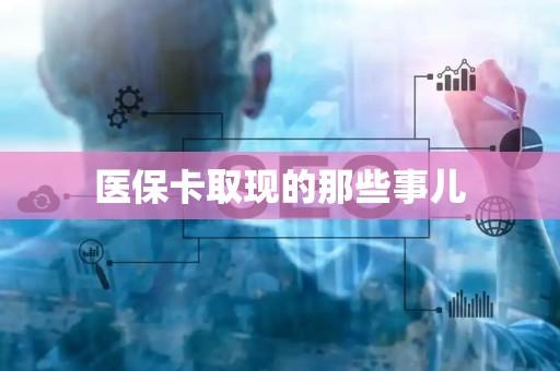上饶医保卡取现的那些事儿