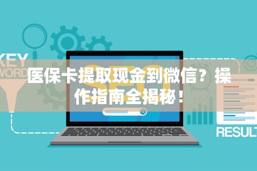 上饶医保卡提取现金到微信？操作指南全揭秘！