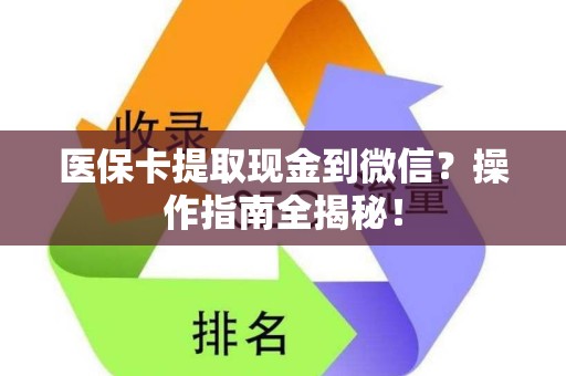 上饶医保卡提取现金到微信？操作指南全揭秘！