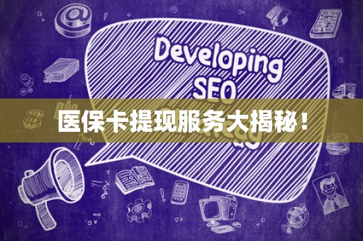上饶医保卡提现服务大揭秘！