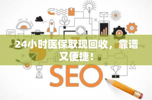 上饶24小时医保取现回收，靠谱又便捷！