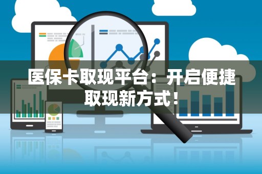 上饶医保卡取现平台：开启便捷取现新方式！