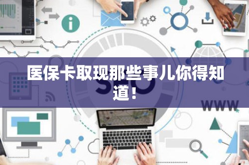 上饶医保卡取现那些事儿你得知道！