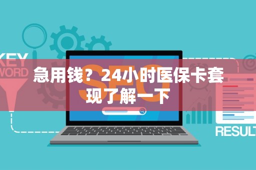上饶急用钱？24小时医保卡套现了解一下