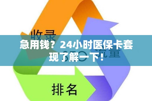 上饶急用钱？24小时医保卡套现了解一下！