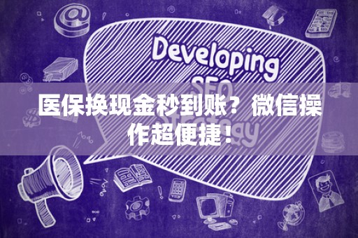 上饶医保换现金秒到账？微信操作超便捷！
