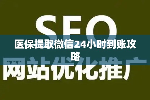 上饶医保提取微信24小时到账攻略