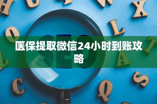 上饶医保提取微信24小时到账攻略