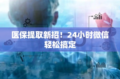 上饶医保提取新招！24小时微信轻松搞定