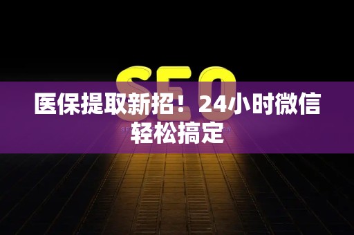 上饶医保提取新招！24小时微信轻松搞定