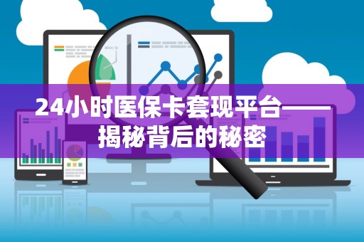 上饶24小时医保卡套现平台——揭秘背后的秘密