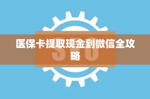 上饶医保卡提取现金到微信全攻略