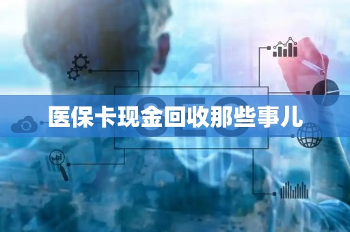上饶医保卡现金回收那些事儿
