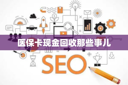 上饶医保卡现金回收那些事儿