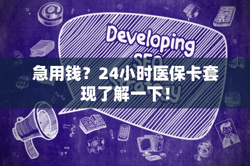 上饶急用钱？24小时医保卡套现了解一下！
