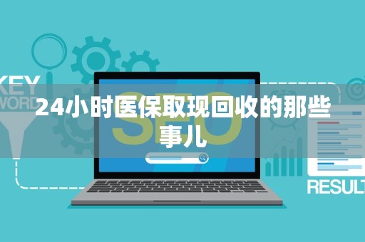 上饶24小时医保取现回收的那些事儿
