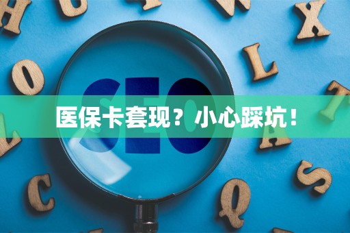 上饶医保卡套现？小心踩坑！