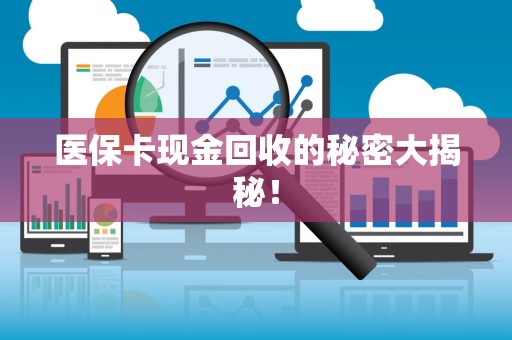 上饶医保卡现金回收的秘密大揭秘！