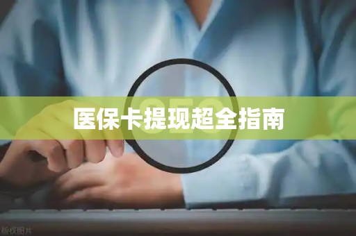上饶医保卡提现超全指南