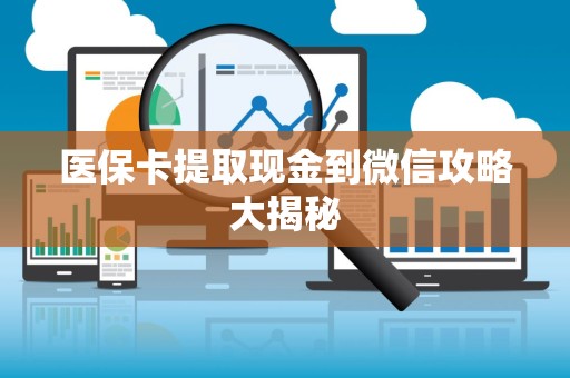 上饶医保卡提取现金到微信攻略大揭秘
