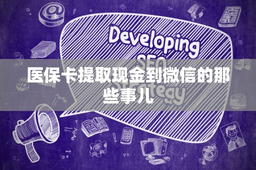 上饶医保卡提取现金到微信的那些事儿